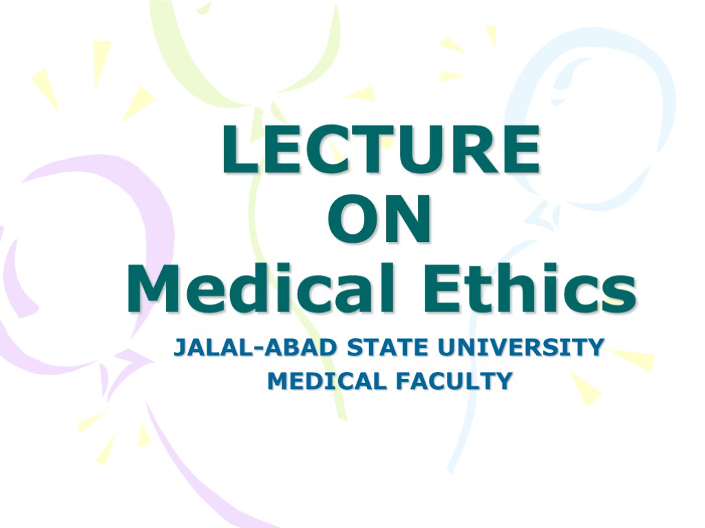 LECTURE ON Medical Ethics JALAL-ABAD STATE UNIVERSITY MEDICAL FACULTY